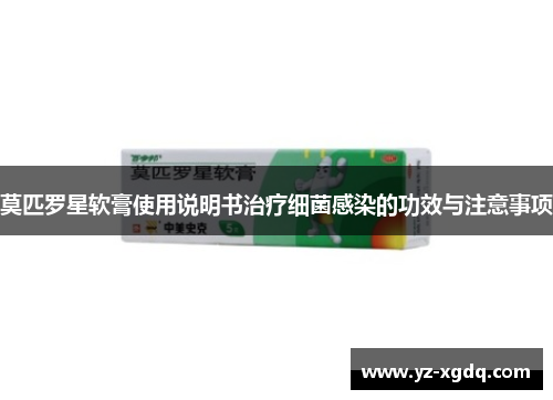 莫匹罗星软膏使用说明书治疗细菌感染的功效与注意事项 莫匹罗星软膏使用说明书治疗细菌感染的功效与注意事项