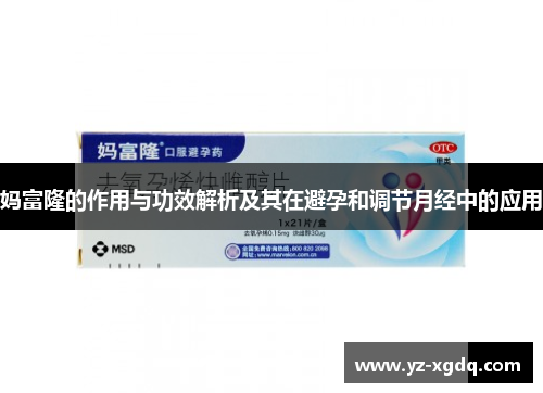 妈富隆的作用与功效解析及其在避孕和调节月经中的应用 妈富隆的作用与功效解析及其在避孕和调节月经中的应用