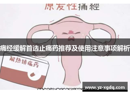 痛经缓解首选止痛药推荐及使用注意事项解析